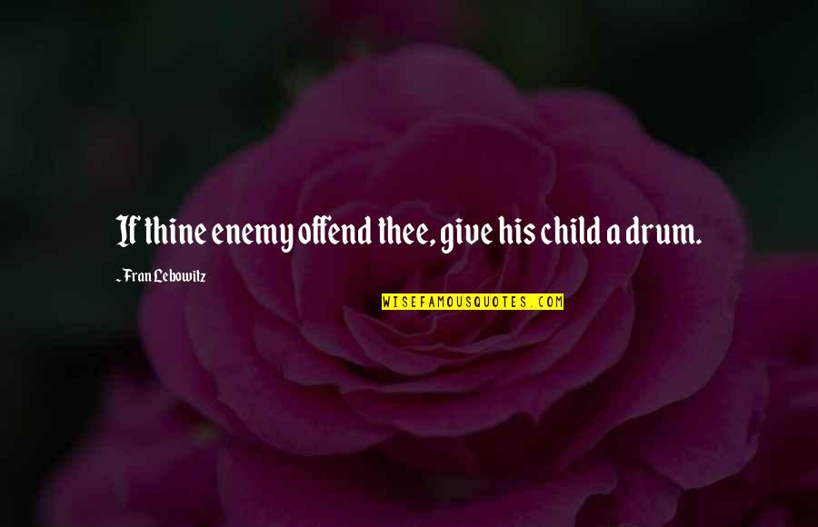 Tordoff Septic Quotes By Fran Lebowitz: If thine enemy offend thee, give his child Tordoff Septic Quotes By Fran Lebowitz: If thine enemy offend thee, give his child