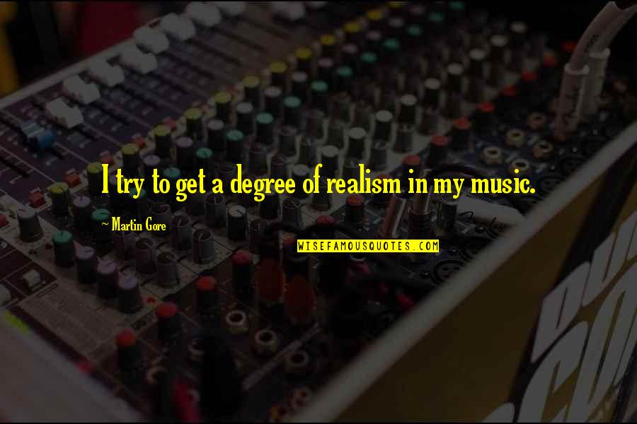 Tordos Wikipedia Quotes By Martin Gore: I try to get a degree of realism Tordos Wikipedia Quotes By Martin Gore: I try to get a degree of realism