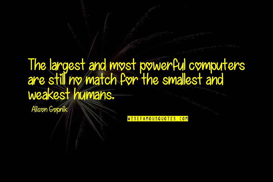 Tords Dad Quotes By Alison Gopnik: The largest and most powerful computers are still Tords Dad Quotes By Alison Gopnik: The largest and most powerful computers are still