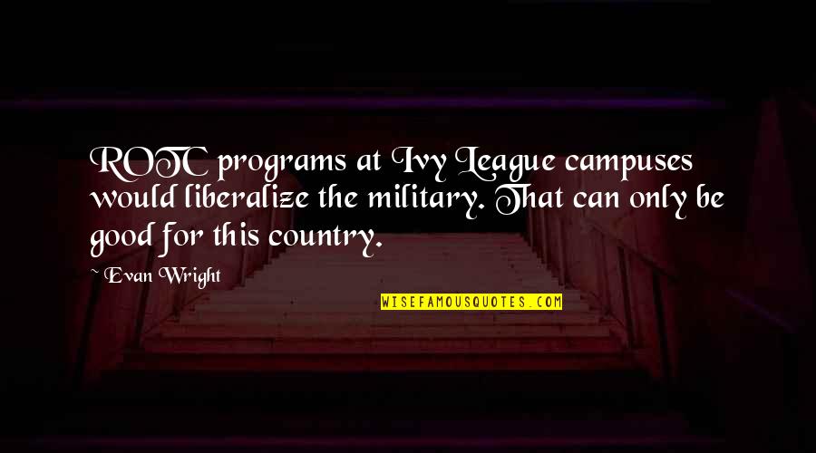 Tords Quotes By Evan Wright: ROTC programs at Ivy League campuses would liberalize