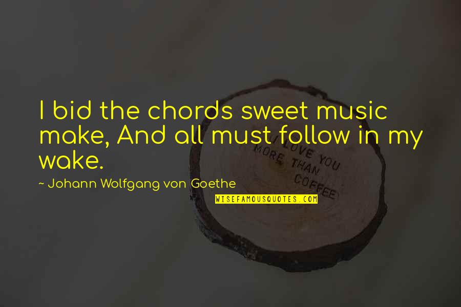 Tords Quotes By Johann Wolfgang Von Goethe: I bid the chords sweet music make, And