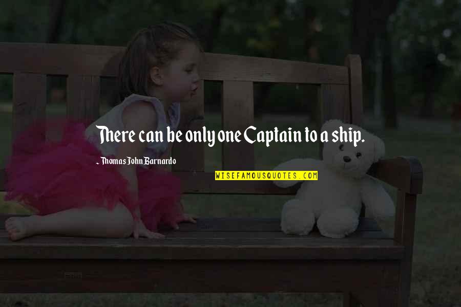 Tords Quotes By Thomas John Barnardo: There can be only one Captain to a