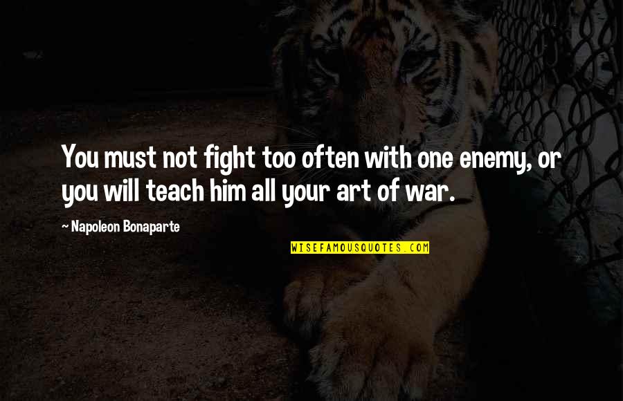 Tords Room Quotes By Napoleon Bonaparte: You must not fight too often with one