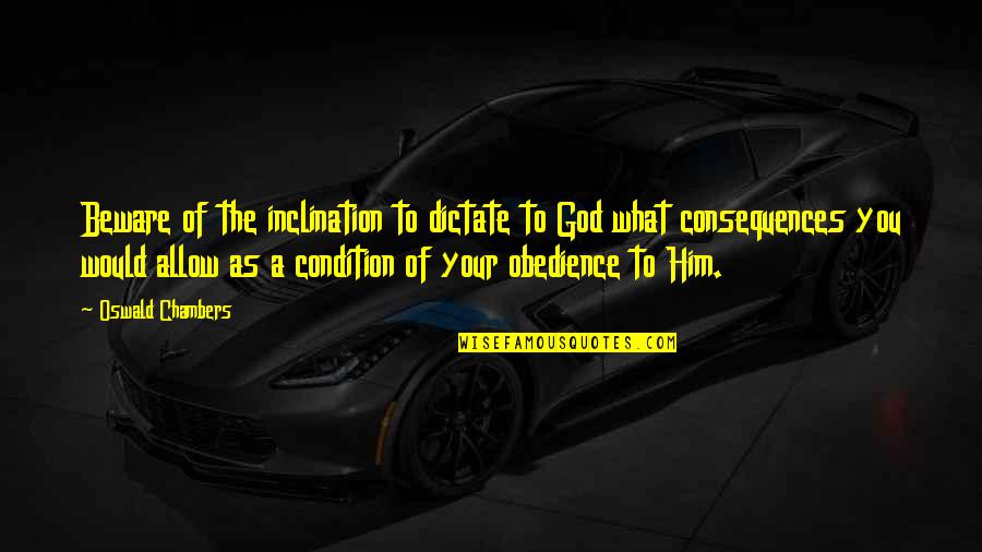 Tordu Bread Quotes By Oswald Chambers: Beware of the inclination to dictate to God