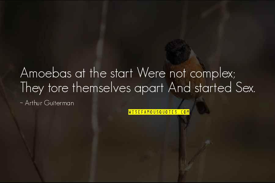 Tore Quotes By Arthur Guiterman: Amoebas at the start Were not complex; They