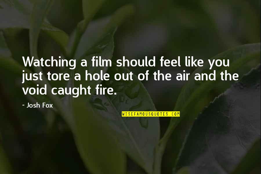 Tore Quotes By Josh Fox: Watching a film should feel like you just