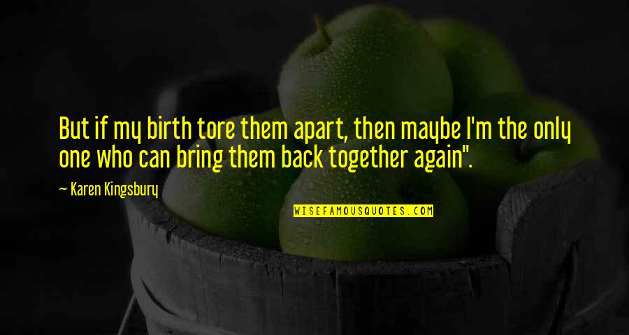 Tore Quotes By Karen Kingsbury: But if my birth tore them apart, then