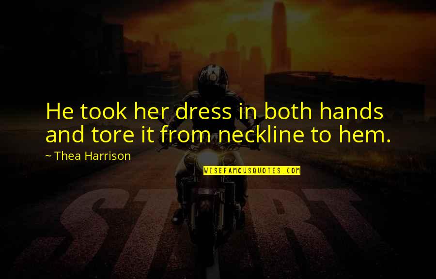 Tore Quotes By Thea Harrison: He took her dress in both hands and