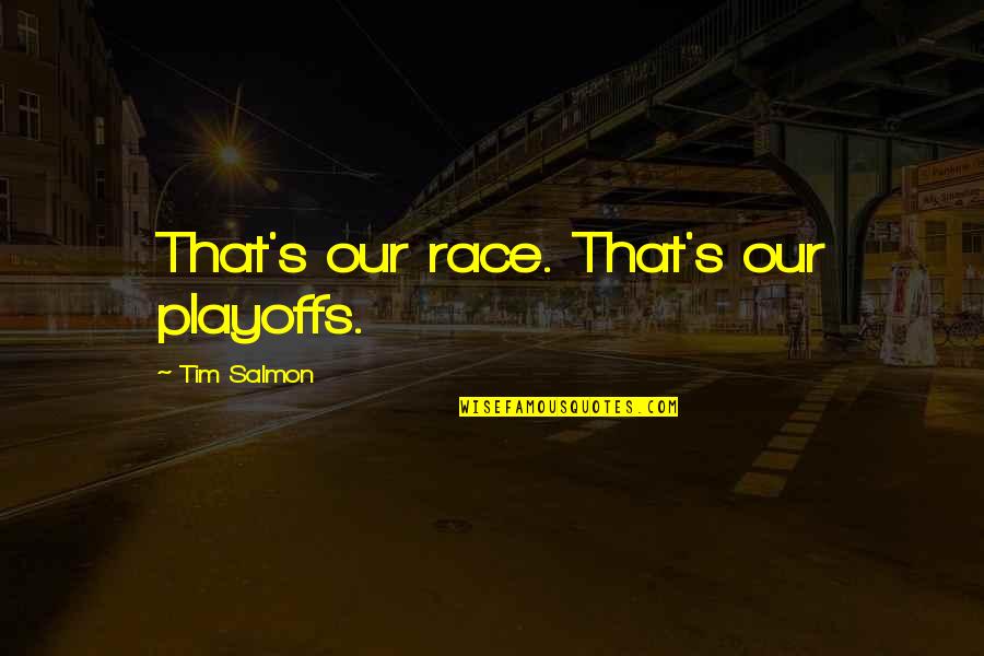 Tore Renberg Quotes By Tim Salmon: That's our race. That's our playoffs.