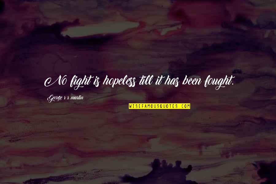 Toreact Quotes By George R R Martin: No fight is hopeless till it has been