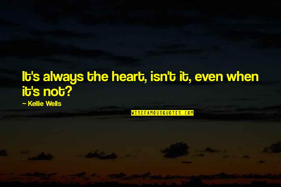 Toreact Quotes By Kellie Wells: It's always the heart, isn't it, even when
