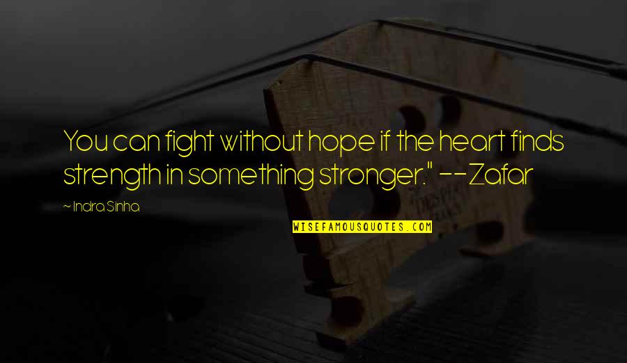 Torelated Quotes By Indra Sinha: You can fight without hope if the heart