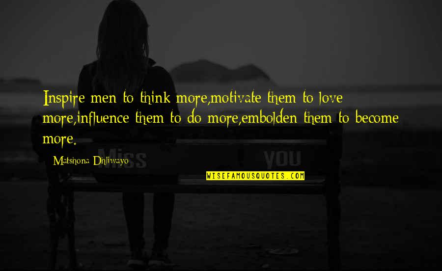 Torella Calabria Quotes By Matshona Dhliwayo: Inspire men to think more,motivate them to love