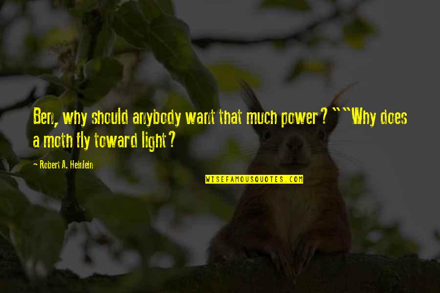 Toreman Quotes By Robert A. Heinlein: Ben, why should anybody want that much power?""Why Toreman Quotes By Robert A. Heinlein: Ben, why should anybody want that much power?""Why