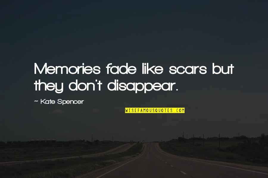 Toreno Gta Quotes By Kate Spencer: Memories fade like scars but they don't disappear. Toreno Gta Quotes By Kate Spencer: Memories fade like scars but they don't disappear.