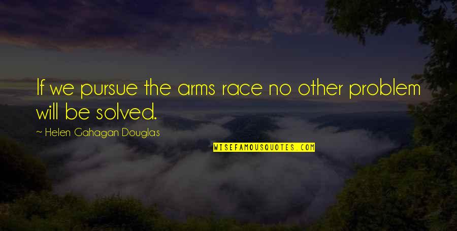 Toretto House Quotes By Helen Gahagan Douglas: If we pursue the arms race no other Toretto House Quotes By Helen Gahagan Douglas: If we pursue the arms race no other