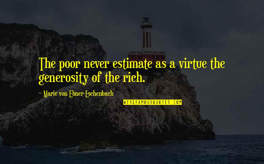 Toretto House Quotes By Marie Von Ebner-Eschenbach: The poor never estimate as a virtue the Toretto House Quotes By Marie Von Ebner-Eschenbach: The poor never estimate as a virtue the