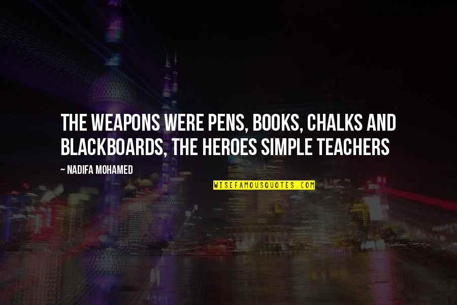 Toretto House Quotes By Nadifa Mohamed: The weapons were pens, books, chalks and blackboards,