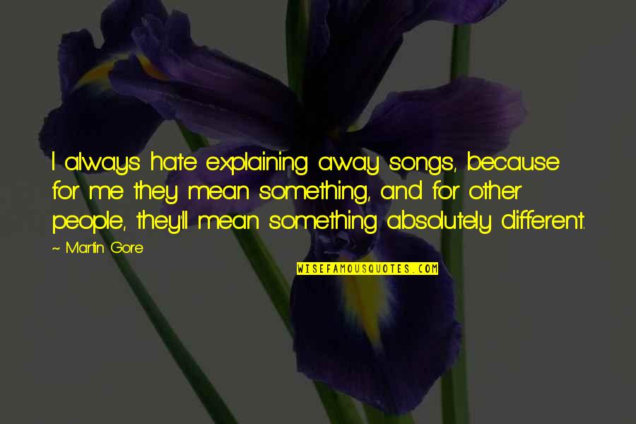 Torey Adams Quotes By Martin Gore: I always hate explaining away songs, because for