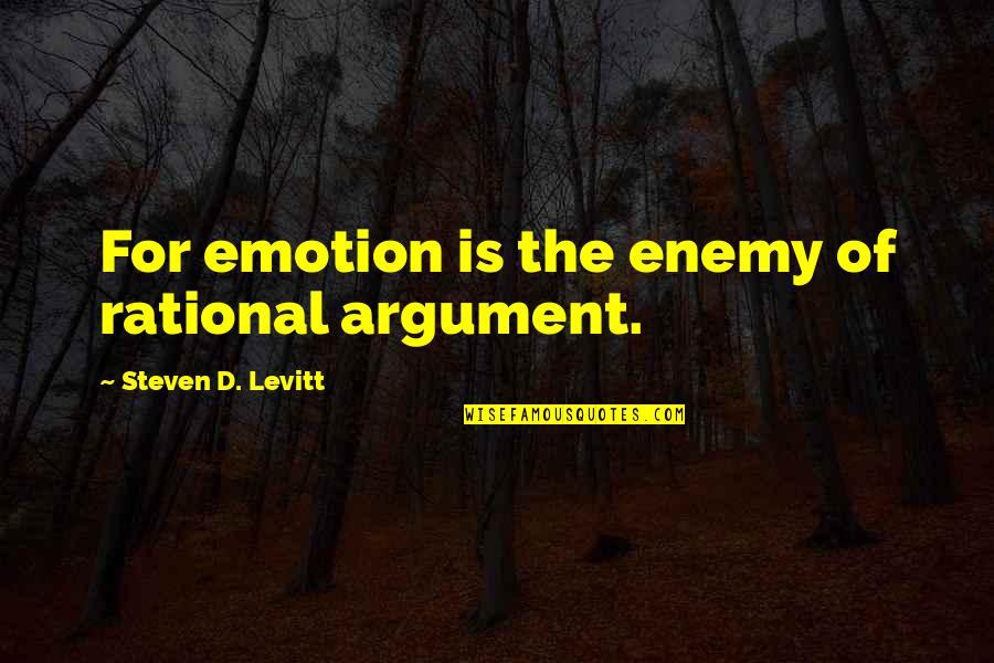 Torey Hayden Quotes By Steven D. Levitt: For emotion is the enemy of rational argument.