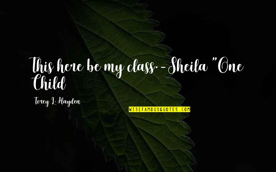 Torey Hayden Quotes By Torey L. Hayden: This here be my class.-Sheila "One Child