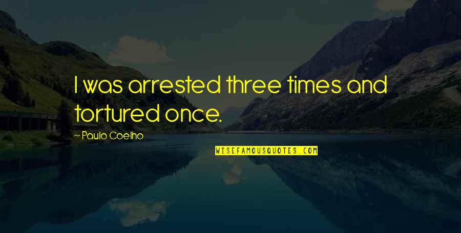 Torey Lanez Quotes By Paulo Coelho: I was arrested three times and tortured once. Torey Lanez Quotes By Paulo Coelho: I was arrested three times and tortured once.