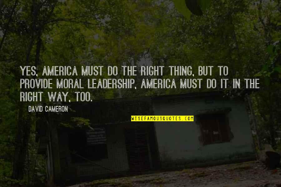 Torey Quotes By David Cameron: Yes, America must do the right thing, but