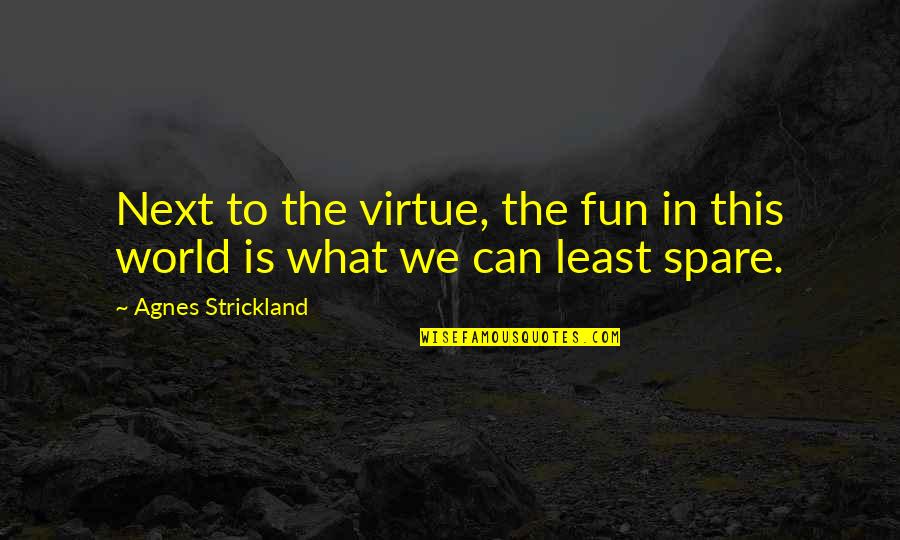 Torgal Oryginalny Quotes By Agnes Strickland: Next to the virtue, the fun in this Torgal Oryginalny Quotes By Agnes Strickland: Next to the virtue, the fun in this