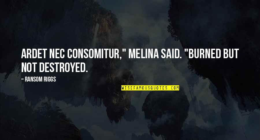 Torgeir Lien Quotes By Ransom Riggs: Ardet nec consomitur," Melina said. "Burned but not