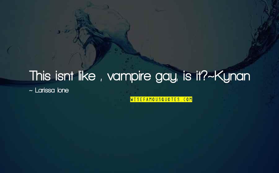 Torgena Quotes By Larissa Ione: This is'nt like , vampire gay, is it?~Kynan