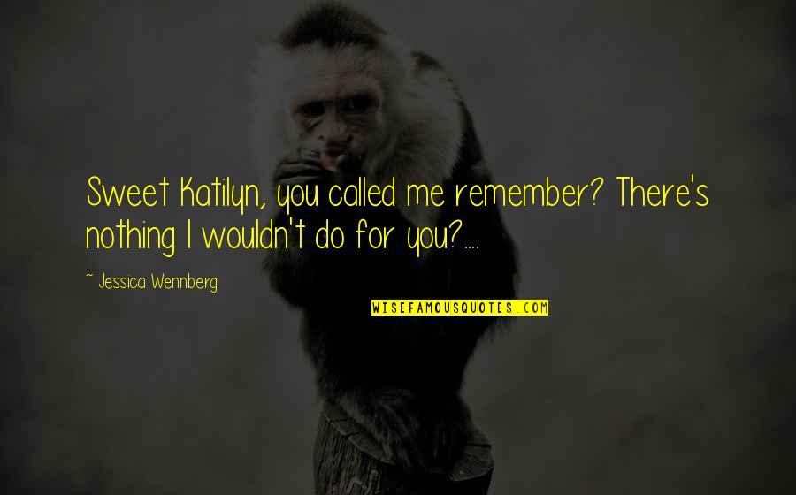 Torgersen Engineering Quotes By Jessica Wennberg: Sweet Katilyn, you called me remember? There's nothing