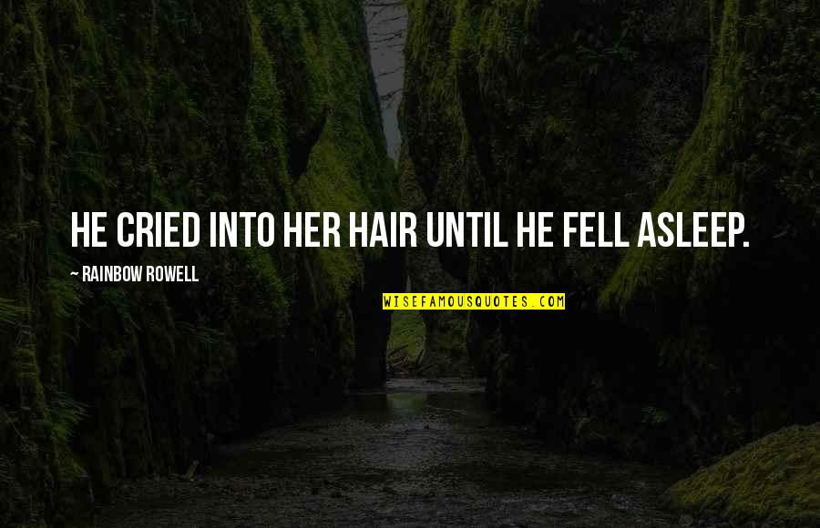 Torgersen Quotes By Rainbow Rowell: He cried into her hair until he fell Torgersen Quotes By Rainbow Rowell: He cried into her hair until he fell