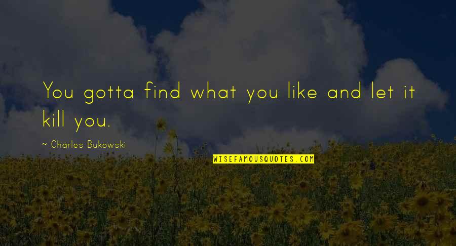 Torggler Rodel Quotes By Charles Bukowski: You gotta find what you like and let