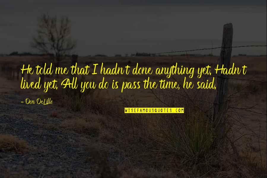 Torghast Bosses Quotes By Don DeLillo: He told me that I hadn't done anything Torghast Bosses Quotes By Don DeLillo: He told me that I hadn't done anything