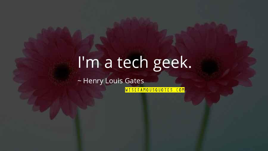 Torgrimson Quotes By Henry Louis Gates: I'm a tech geek. Torgrimson Quotes By Henry Louis Gates: I'm a tech geek.