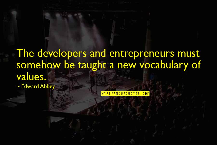 Torheit Bedeutung Quotes By Edward Abbey: The developers and entrepreneurs must somehow be taught