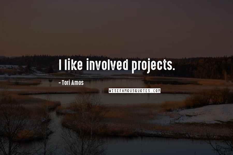 Tori Amos quotes: I like involved projects.