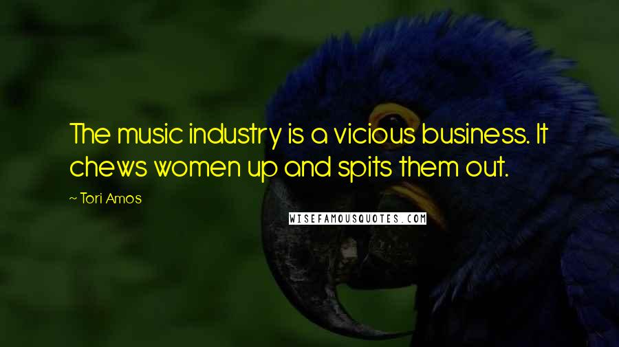 Tori Amos quotes: The music industry is a vicious business. It chews women up and spits them out.
