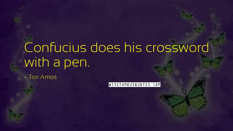Tori Amos quotes: Confucius does his crossword with a pen.