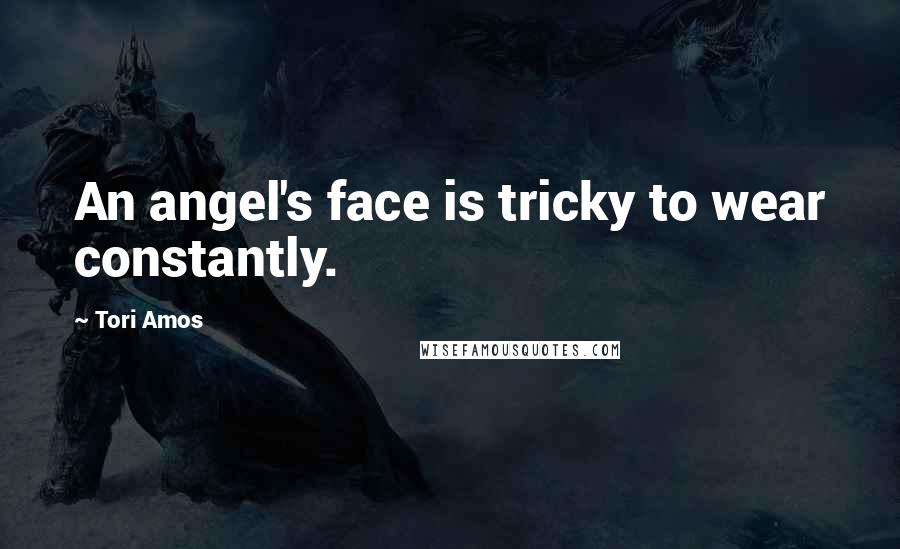 Tori Amos quotes: An angel's face is tricky to wear constantly.