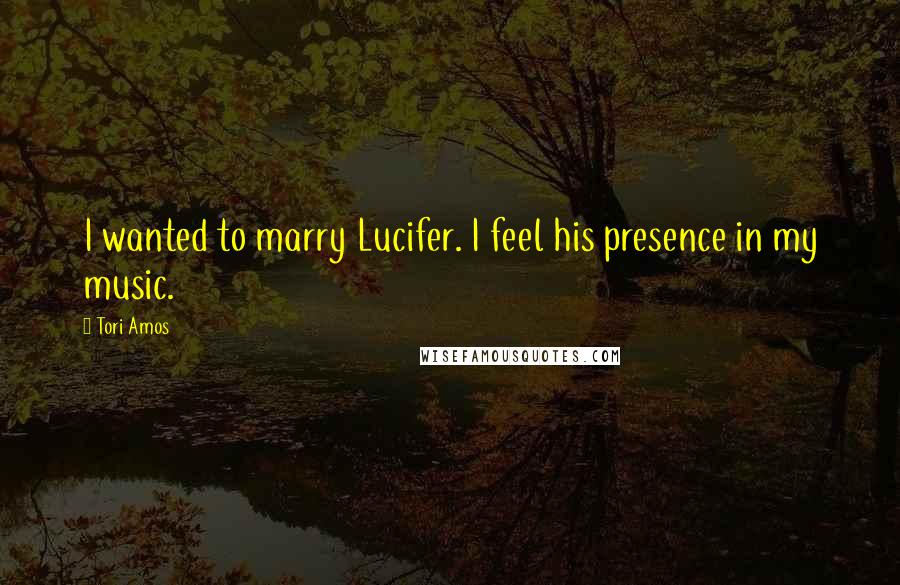Tori Amos quotes: I wanted to marry Lucifer. I feel his presence in my music.