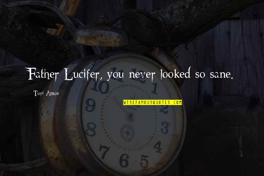 Tori Amos Quotes By Tori Amos: Father Lucifer, you never looked so sane.