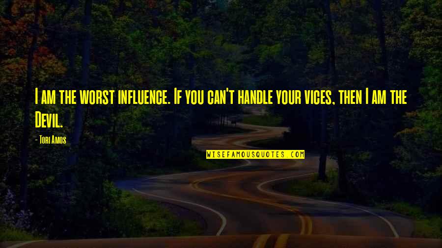 Tori Amos Quotes By Tori Amos: I am the worst influence. If you can't