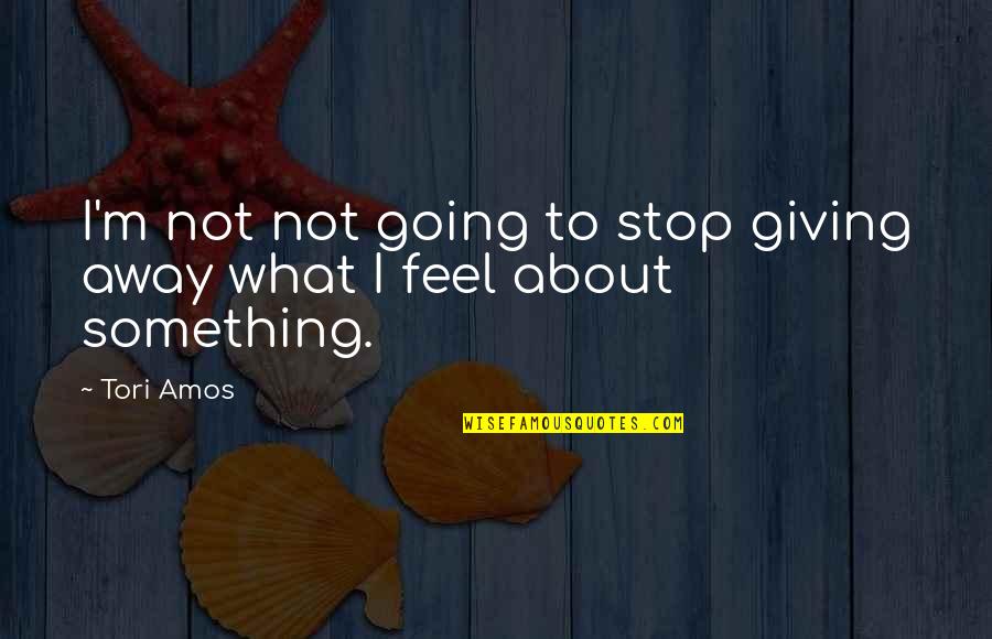 Tori Amos Quotes By Tori Amos: I'm not not going to stop giving away