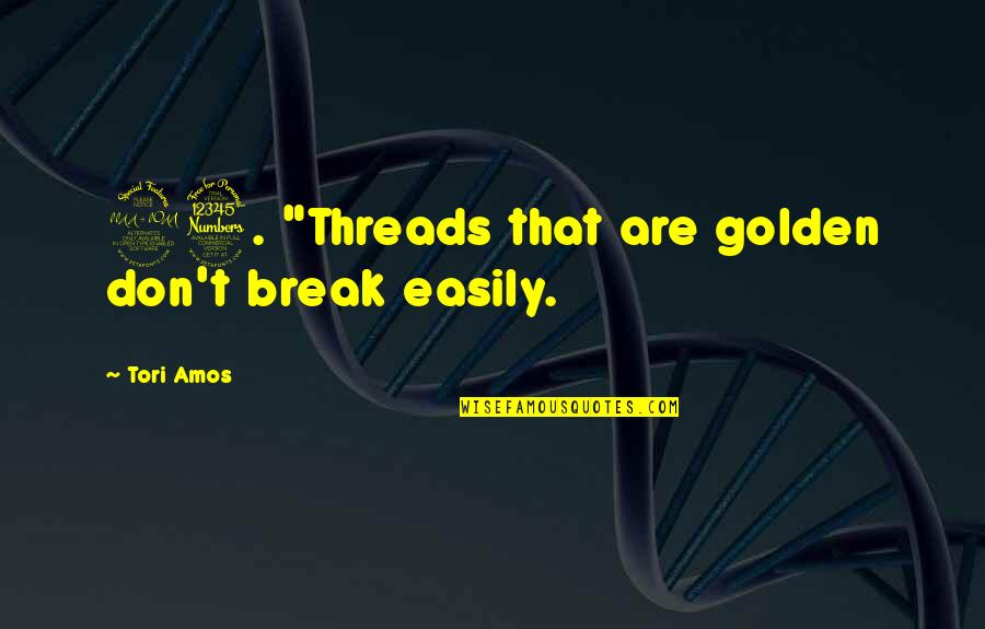 Tori Amos Quotes By Tori Amos: 93. "Threads that are golden don't break easily.