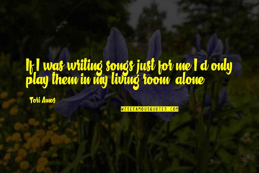 Tori Amos Quotes By Tori Amos: If I was writing songs just for me
