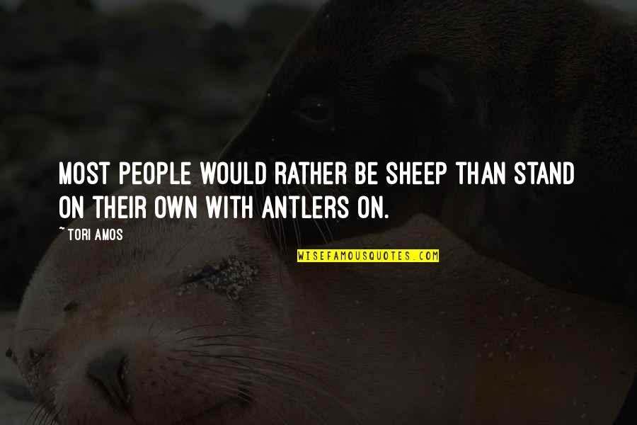 Tori Amos Quotes By Tori Amos: Most people would rather be sheep than stand