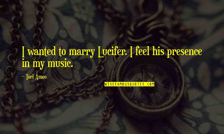 Tori Amos Quotes By Tori Amos: I wanted to marry Lucifer. I feel his