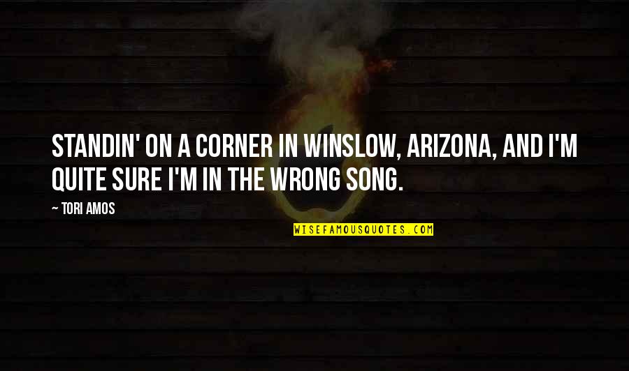 Tori Amos Song Quotes By Tori Amos: Standin' on a corner in Winslow, Arizona, and