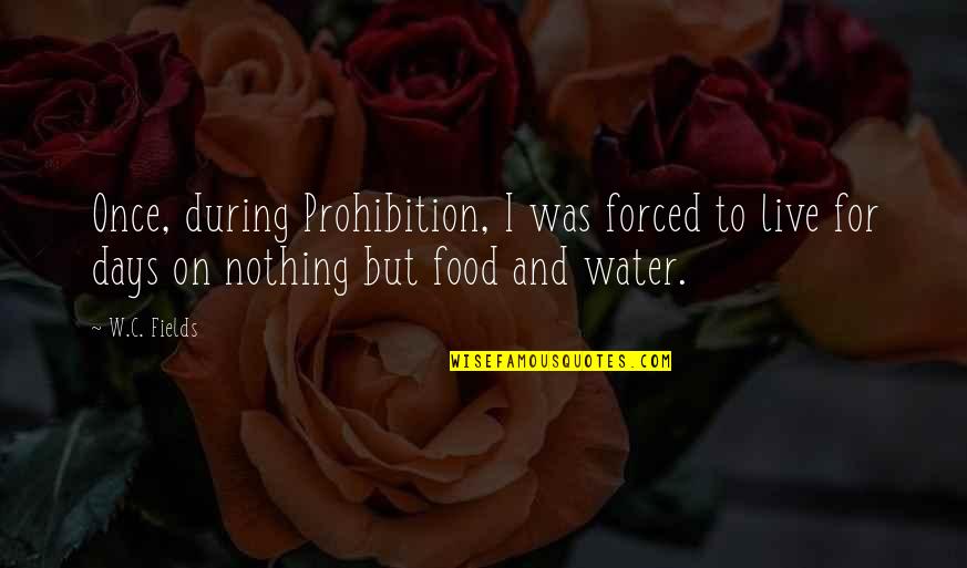 Tori Divergent Quotes By W.C. Fields: Once, during Prohibition, I was forced to live Tori Divergent Quotes By W.C. Fields: Once, during Prohibition, I was forced to live